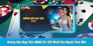 Hướng Dẫn Nạp Tiền QH88 Chi Tiết Nhất Cho Người Chơi Mới